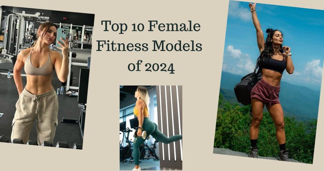 Top 10 Female Fitness Models of 2024